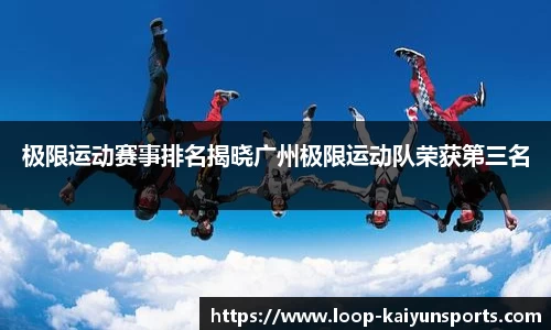 极限运动赛事排名揭晓广州极限运动队荣获第三名
